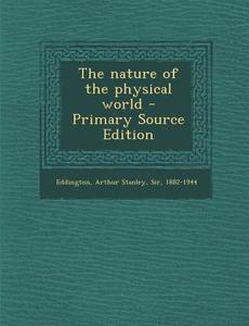 The Nature of the Physical World - Primary Source Edition di Arthur Stanley Eddington edito da Nabu Press