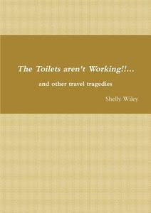 "the Toilets Aren't Working!"... And Other Travel Tragedies di Shelly Wiley edito da Lulu.com