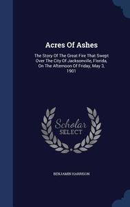 Acres Of Ashes di Benjamin Harrison edito da Sagwan Press