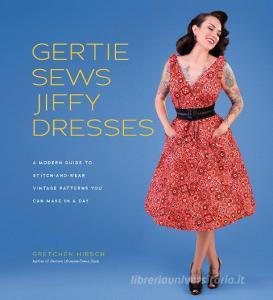 Gertie Sews Jiffy Dresses di Gretchen Hirsch edito da Abrams & Chronicle Books