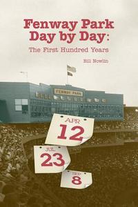 Fenway Park Day by Day: The First Hundred Years di Bill Nowlin edito da ROUNDER BOOKS