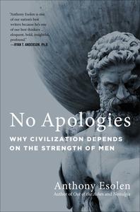 No Apologies: Why Civilization Depends on the Strength of Men di Anthony Esolen edito da GATEWAY ED