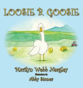 Loosie B. Goosie di Marilyn Webb Neagley edito da Wind Ridge Books