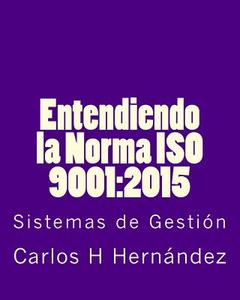 Entendiendo La Norma ISO 9001: 2015: Sistemas de Gestion di Carlos H. Hernandez edito da Createspace Independent Publishing Platform