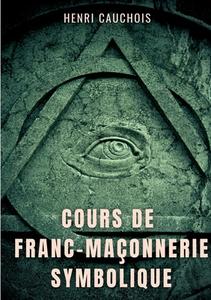 Cours de franc-maçonnerie symbolique di Henri Cauchois edito da Books on Demand