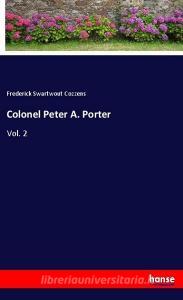 Colonel Peter A. Porter di Frederick Swartwout Cozzens edito da hansebooks