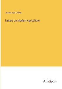 Letters on Modern Agriculture di Justus Von Liebig edito da Anatiposi Verlag