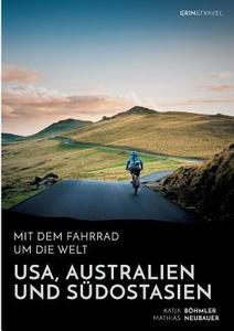 Mit dem Fahrrad um die Welt: USA, Australien und Südostasien di Katja Böhmler, Mathias Neubauer edito da GRIN & Travel Verlag
