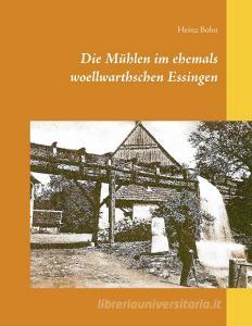 Die Mühlen im ehemals woellwarthschen Essingen di Heinz Bohn edito da Books on Demand