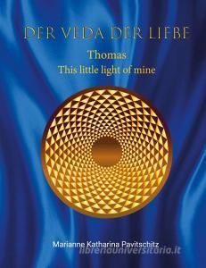 Der Veda der Liebe. Thomas This little light of mine di Marianne Pavitschitz edito da Books on Demand