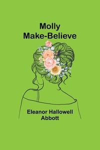 Molly Make-Believe di Eleanor Hallowell Abbott edito da Alpha Editions