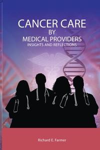 Cancer Care By Medical Providers, Insights and Reflections di Richard Farmer edito da LIGHTNING SOURCE INC