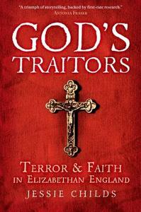 God's Traitors: Terror and Faith in Elizabethan England di Jessie Childs edito da OXFORD UNIV PR