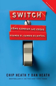 Switch: Como Cambiar Las Cosas Cuando Cambiar Es Dificil di Chip Heath, Dan Heath edito da RANDOM HOUSE ESPANOL