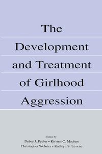 The Development and Treatment of Girlhood Aggression di Debra J. Pepler edito da Psychology Press
