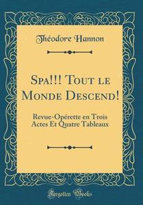 Spa!!! Tout Le Monde Descend!: Revue-Opérette En Trois Actes Et Quatre Tableaux (Classic Reprint) di Theodore Hannon edito da Forgotten Books