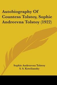 Autobiography of Countess Tolstoy, Sophie Andreevna Tolstoy (1922) di Sophie Andreevna Tolstoy edito da Kessinger Publishing