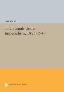 The Punjab Under Imperialism, 1885-1947 di Imran Ali edito da Princeton University Press