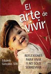 El Arte de Vivir: Reflexiones Para Vivir Y No Solo Sobrevivir di Eduardo Gonzalez edito da Libros Liguori