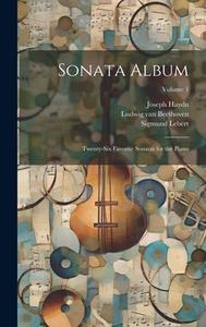 Sonata Album; Twenty-six Favorite Sonatas for the Piano; Volume 1 di Wolfgang Amadeus Mozart, Ludwig van Beethoven, Joseph Haydn edito da LEGARE STREET PR