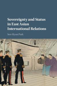 Sovereignty and Status in East Asian International Relations di Seo-Hyun (Lafayette College Park edito da Cambridge University Press