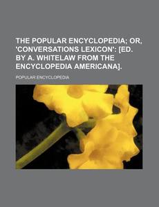 The Popular Encyclopedia di Popular Encyclopedia edito da Rarebooksclub.com