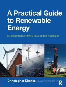 A Practical Guide to Renewable Energy di Christopher Kitcher edito da Taylor & Francis Ltd
