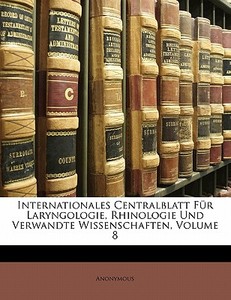 Internationales Centralblatt FÃ¯Â¿Â½r Laryngologie, Rhinologie Und Verwandte Wissenschaften, Volume 8 di Anonymous edito da Nabu Press