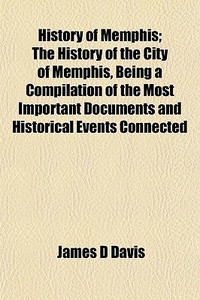 History Of Memphis; The History Of The C di James D. Davis edito da General Books