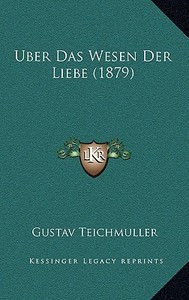 Uber Das Wesen Der Liebe (1879) di Gustav Teichmuller edito da Kessinger Publishing