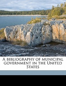 A Bibliography Of Municipal Government I di William Bennett Munro edito da Nabu Press