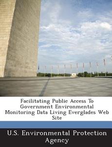 Facilitating Public Access To Government Environmental Monitoring Data Living Everglades Web Site edito da Bibliogov
