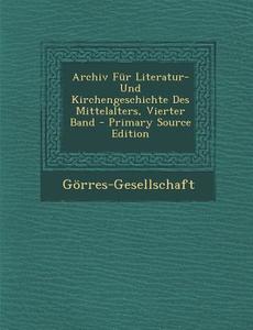 Archiv Fur Literatur-Und Kirchengeschichte Des Mittelalters, Vierter Band di Gorres-Gesellschaft edito da Nabu Press