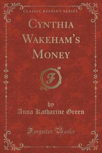 Cynthia Wakeham's Money (classic Reprint) di Anna Katharine Green edito da Forgotten Books