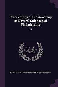 Proceedings of the Academy of Natural Sciences of Philadelphia: 32 edito da CHIZINE PUBN