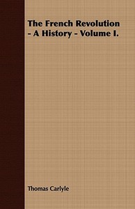 The French Revolution - A History - Volume I. di Thomas Carlyle edito da Young Press
