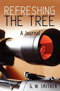 Refreshing the Tree: A Journal di G. W. Smither edito da Createspace