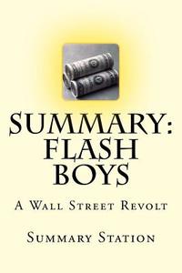 Flash Boys: A Wall Street Revolt by Michael Lewis (Summary): Summary and Analysis di Summary Station edito da Createspace