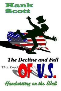 The Decline and Fall of U.S.: Handwriting on the Wall di Hank Scott edito da Createspace