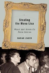 Stealing the Mona Lisa: What Art Stops Us from Seeing di Darian Leader edito da COUNTERPOINT PR