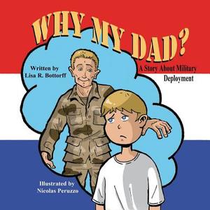 Why My Dad? a Story about Military Deployment di Lisa R. Bottorff edito da MIRROR PUB