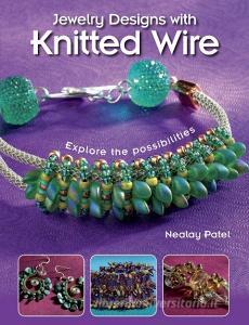 Jewelry Designs with Knitted Wire: Explore the Possibilities di Nealay Patel edito da KALMBACH MEDIA