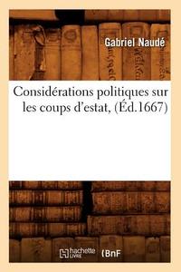 Considerations Politiques Sur Les Coups D'Estat, (Ed.1667) di Gabriel Naude edito da Hachette Livre - Bnf