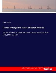 Travels Through the States of North America di Isaac Weld edito da hansebooks