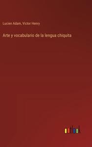 Arte y vocabulario de la lengua chiquita di Lucien Adam, Victor Henry edito da Outlook Verlag