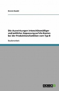 Die Auswirkungen intensitätsmäßiger und zeitlicher Anpassung auf die Kosten bei der Produktionsfunktion vom Typ B di Dennis Raedel edito da GRIN Verlag