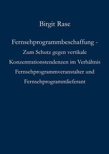 Fernsehprogrammbeschaffung - Zum Schutz gegen vertikale Konzentrationstendenzen im Verhältnis Fernsehprogrammveranstalte di Birgit Rase edito da Books on Demand