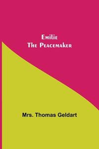 Emilie the Peacemaker di Thomas Geldart edito da Alpha Editions