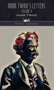 Mark Twain's Letters, Volume 4 di Mark Twain edito da PRINCE CLASSICS