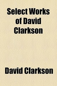 Select Works Of David Clarkson di David Clarkson edito da General Books Llc